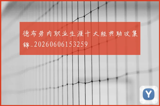 德布劳内职业生涯十大经典助攻集锦_20260606153259