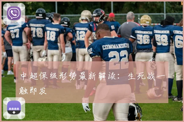 中超保级形势最新解读:生死战一触即发