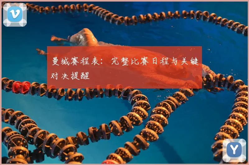 曼城赛程表:完整比赛日程与关键对决提醒