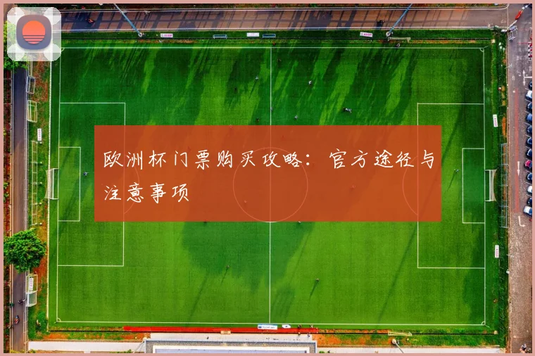 欧洲杯门票购买攻略：官方途径与注意事项