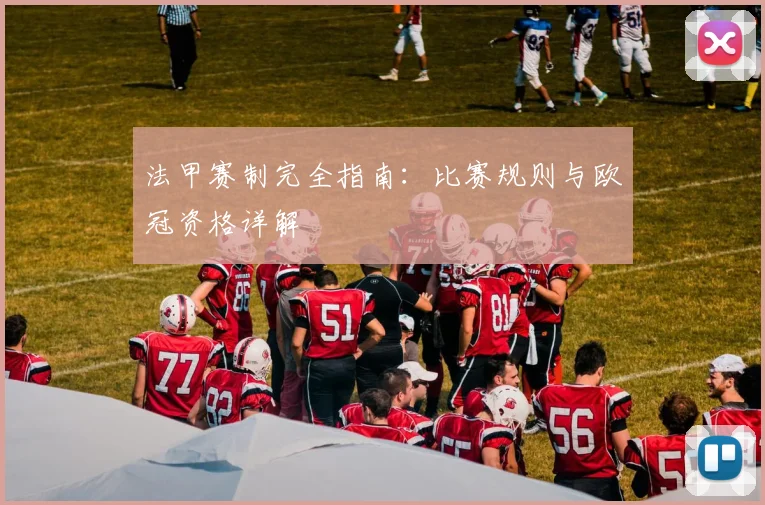 法甲赛制完全指南：比赛规则与欧冠资格详解