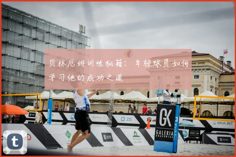 贝林厄姆训练秘籍：年轻球员如何学习他的成功之道