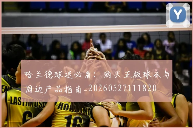 哈兰德球迷必看：购买正版球衣与周边产品指南_20260527111820