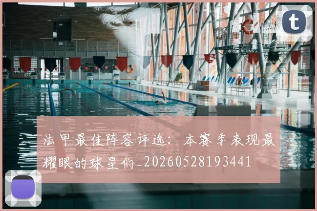 法甲最佳阵容评选：本赛季表现最耀眼的球星们_20260528193441